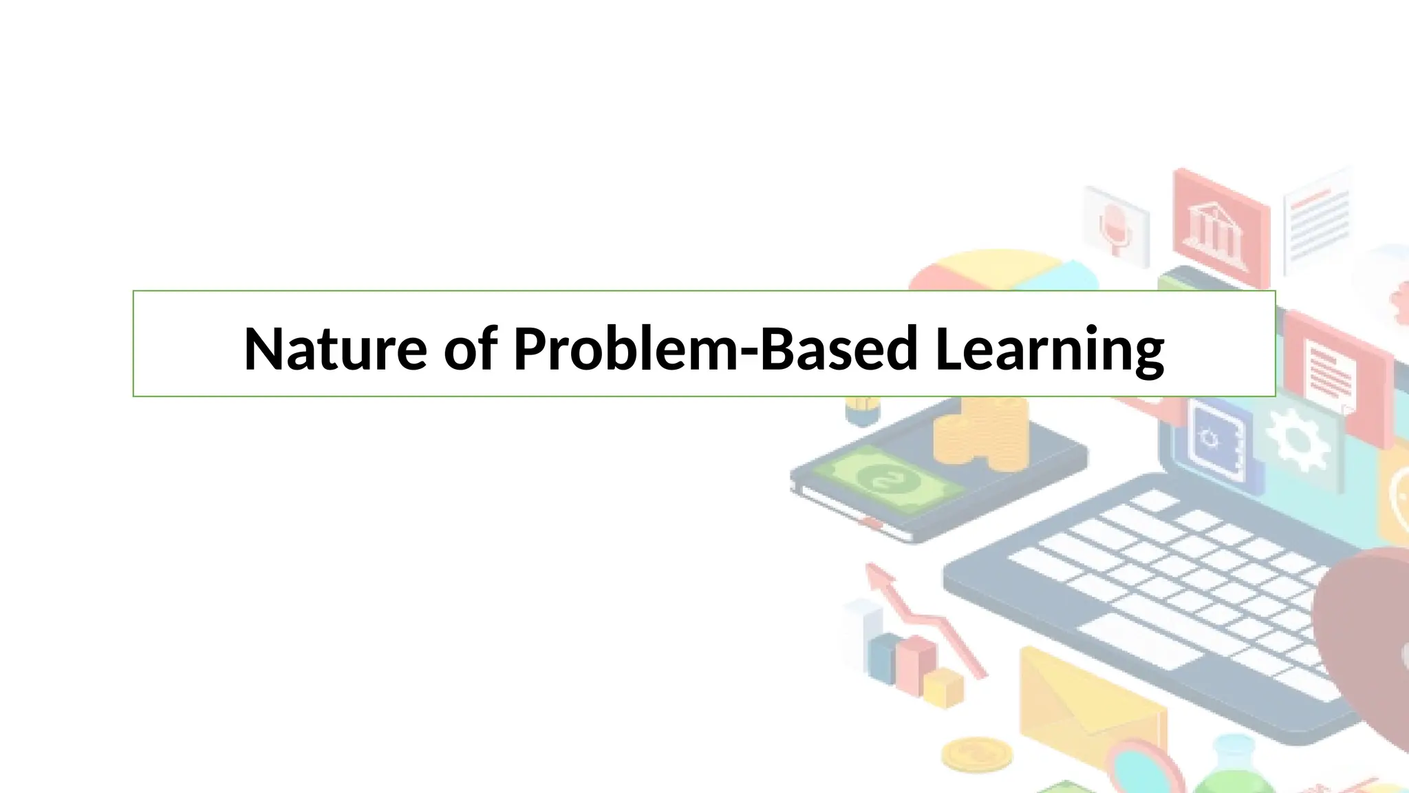 Nature of Problem-Based Learning
 