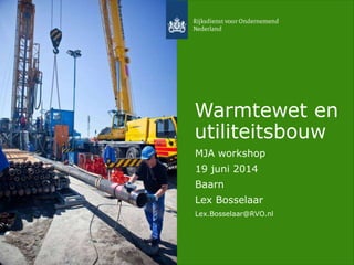 Warmtewet en
utiliteitsbouw
MJA workshop
19 juni 2014
Baarn
Lex Bosselaar
Lex.Bosselaar@RVO.nl
 