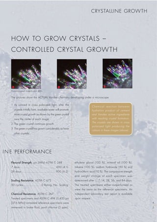 HOW TO GROW CRYSTALS –
CONTROLLED CRYSTAL GROWTH
CRYSTALLINE GROWTH
1 As viewed in cross polarized light, after the
crystals initially form, available water will promote
more crystal growth as shown by the green crystal
near the center of each image.
2 The green crystal continues growth.
3 The green crystal has grown considerably as have
other crystals.
The pictures show the ACTUAL Vandex chemistry developing under a microscope
1 2 3
I N E PERFORMANCE
Flexural Strength, psi (MPa) ASTM C 348
7 days...................................... 600 (4.1)
28 days ....................................900 (6.2)
Scaling Resistance, ASTM C 672
50 cycles ...................0 Rating, No Scaling
Chemical Resistance, ASTM C 267
Treated specimens and ASTM C 494 (5,450 psi
[37.6 MPa]) untreated reference specimens were
immersed in brake fluid, pool chlorine (5 ppm),
ethylene glycol (100 %), mineral oil (100 %),
toluene (100 %), sodium hydroxide (50 %) and
hydrochloric acid (10 %). The compressive strength
and weight change of each specimen was
determined after 1, 7, 14, 28, 56, and 84 days.
The treated specimens either outperformed or
were the same as the reference specimens. An
independent laboratory test report is available
upon request.
Chemical reaction between
hydration product of cement
and Vandex active ingredients
with resulting crystal formation.
The crystals are shown in cross
polarized light producing the
colours in these images (above).
Photomicrograph magnification 400x.
4
5
 