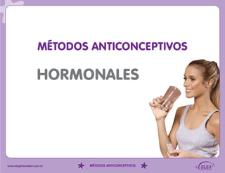 MÉTODOS ANTICONCEPTIVOS

                    HORMONALES




www.elegirhacebien.com.ar    MÉTODOS ANTICONCEPTIVOS
 
