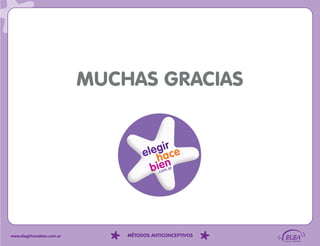 MUCHAS GRACIAS




www.elegirhacebien.com.ar       MÉTODOS ANTICONCEPTIVOS
 