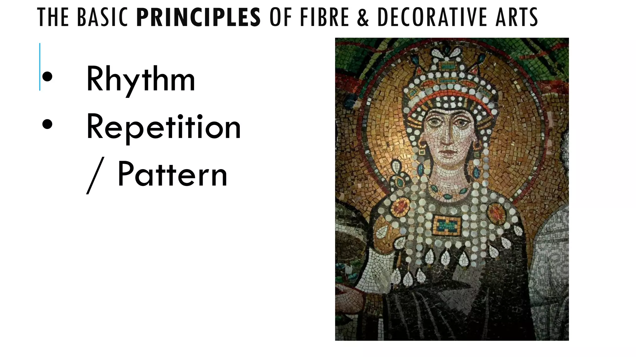 THE BASIC PRINCIPLES OF FIBRE & DECORATIVE ARTS
• Rhythm
• Repetition
/ Pattern
 