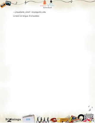 —¿Inquietante, cómo? —le preguntó a ella.
Lo besó con lengua. En el autobús.
 
