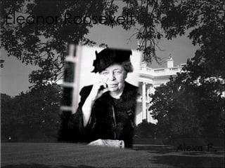Eleanor Roosevelt Alexa F. 