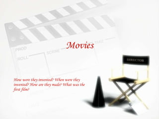 Movies How were they invented? When were they invented? How are they made? What was the first film? 