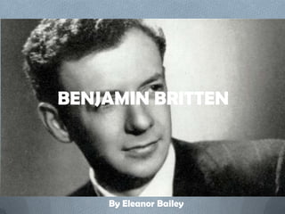 BENJAMIN BRITTEN

By Eleanor Bailey

 