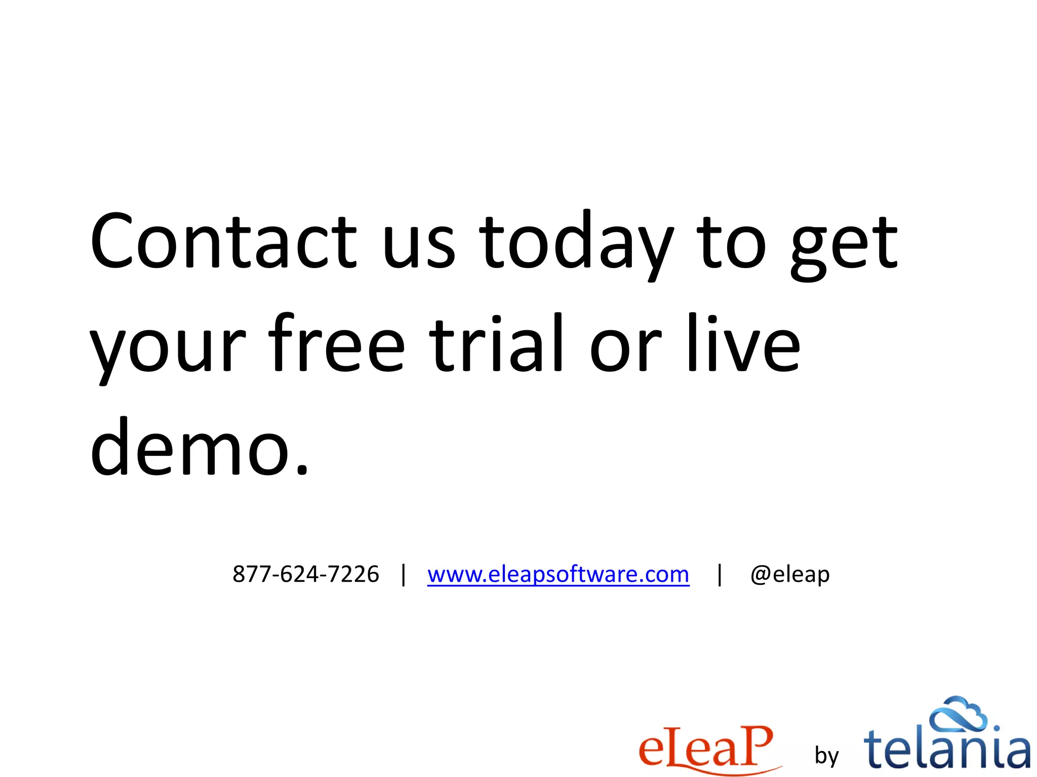 Contact us today to get
your free trial or live
demo.
877-624-7226 | www.eleapsoftware.com | @eleap
by
 