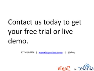Contact us today to get
your free trial or live
demo.
877-624-7226 | www.eleapsoftware.com | @eleap
by
 