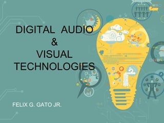 FELIX G. GATO JR.
DIGITAL AUDIO
&
VISUAL
TECHNOLOGIES
 
