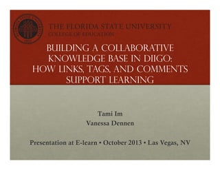 Building a Collaborative
Knowledge Base in Diigo:
How Links, Tags, and Comments
Support Learning

Tami Im
Vanessa Dennen
Presentation at E-learn • October 2013 • Las Vegas, NV

 