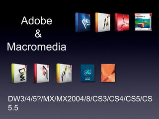 Adobe
     &
Macromedia



DW3/4/5?/MX/MX2004/8/CS3/CS4/CS5/CS
5.5
 