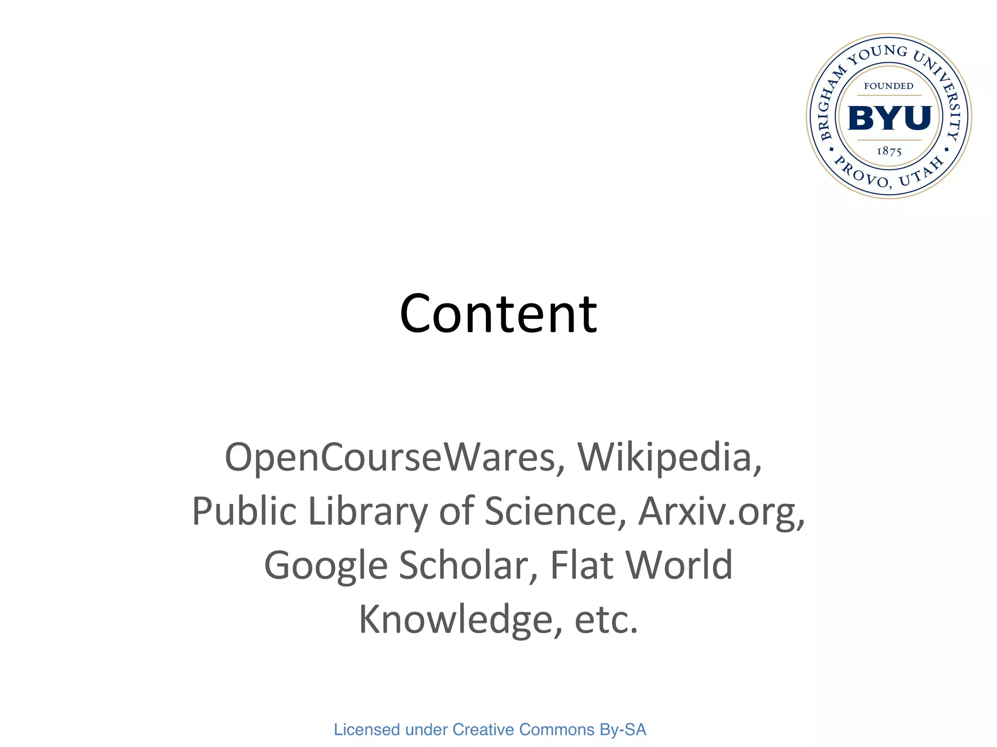 Content OpenCourseWares, Wikipedia,  Public Library of Science, Arxiv.org, Google Scholar, Flat World Knowledge, etc. 