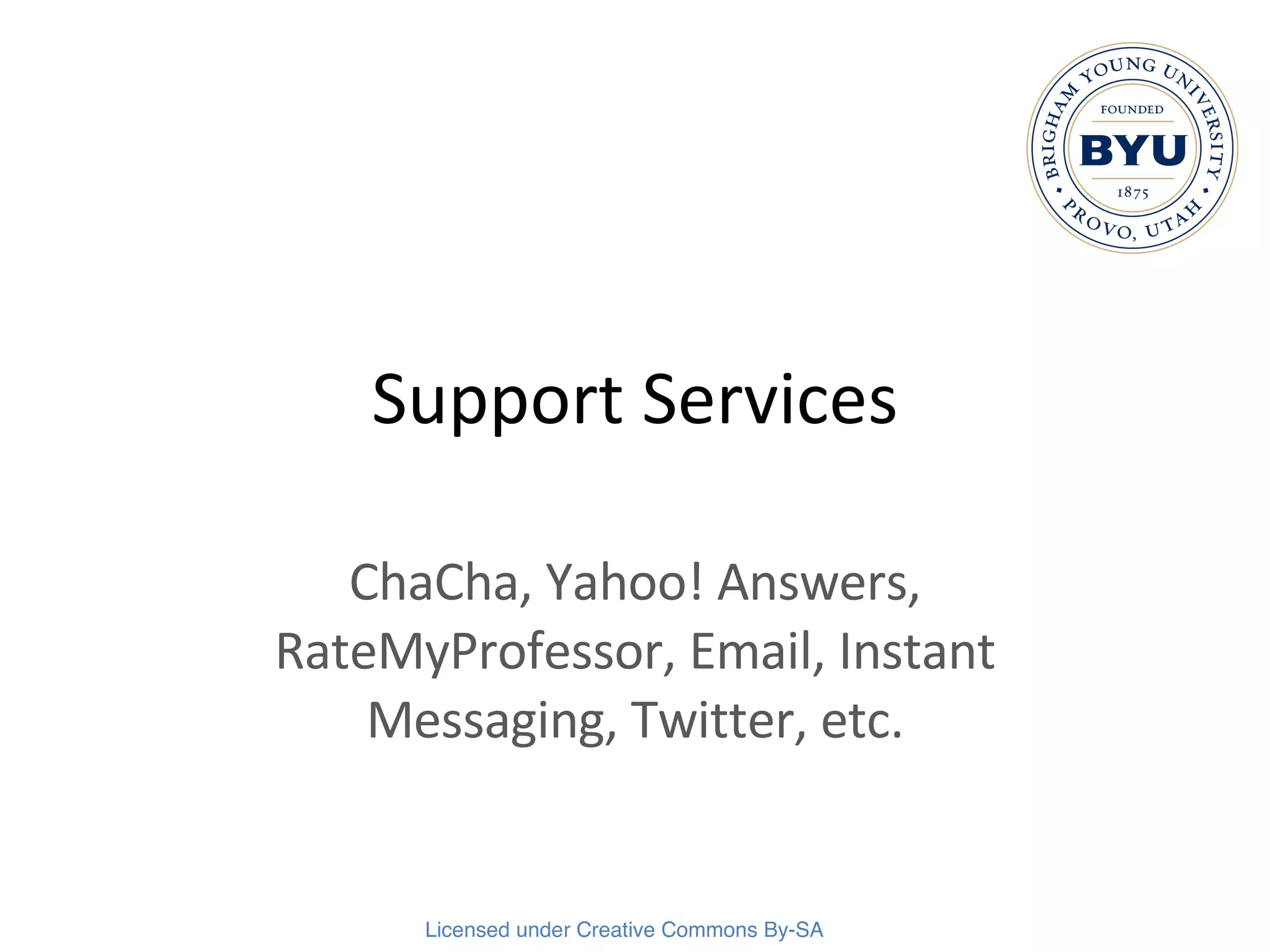 Support Services ChaCha, Yahoo! Answers, RateMyProfessor, Email, Instant Messaging, Twitter, etc. 
