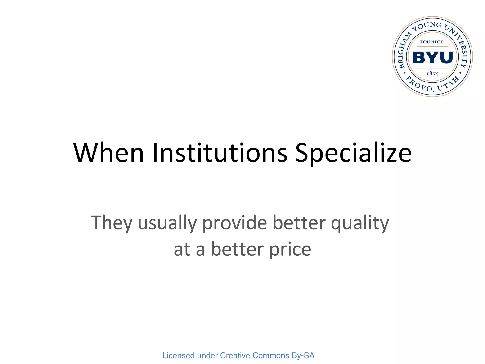 When Institutions Specialize They usually provide better quality  at a better price 