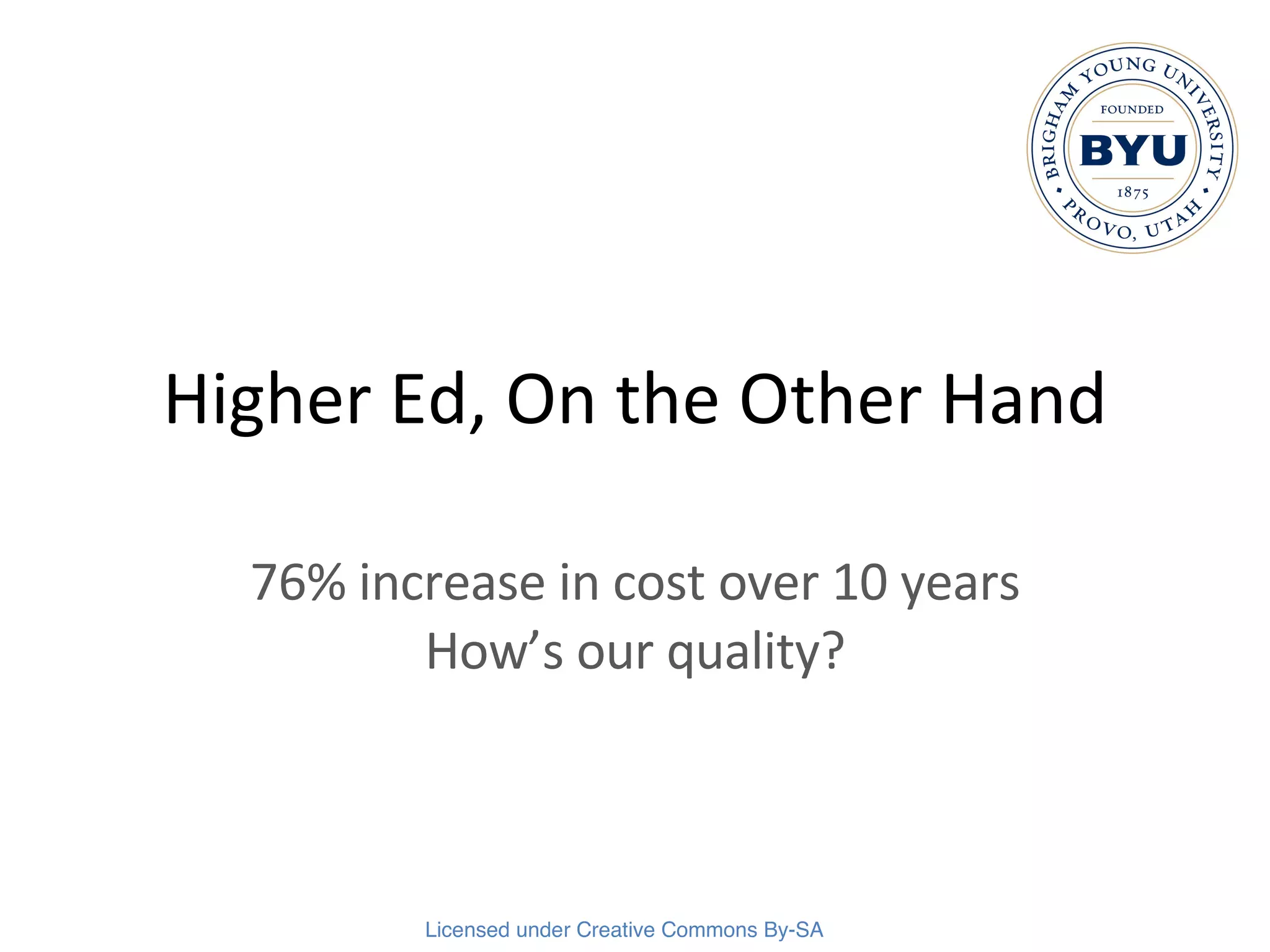 Higher Ed, On the Other Hand 76% increase in cost over 10 years How’s our quality? 
