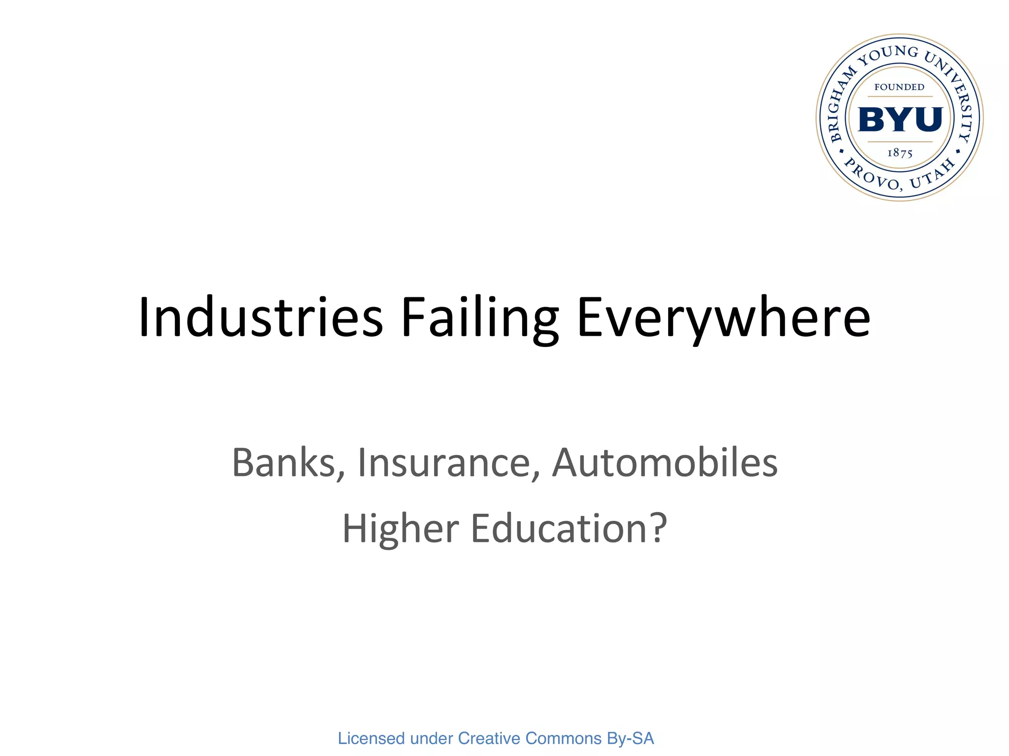 Industries Failing Everywhere Banks, Insurance, Automobiles Higher Education? 