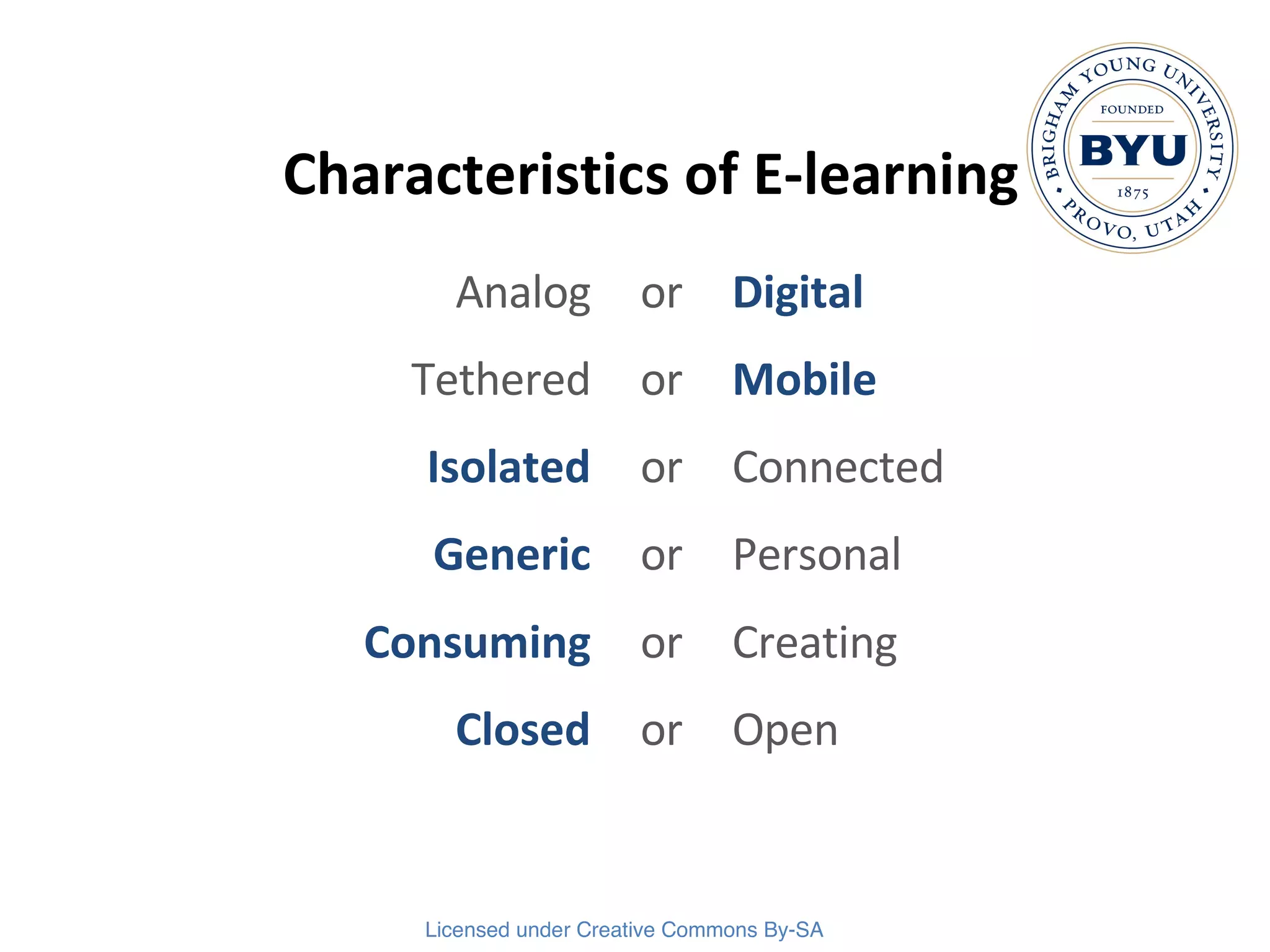 Characteristics of E-learning Analog or Digital Tethered or Mobile Isolated or Connected Generic or Personal Consuming or Creating Closed or Open 