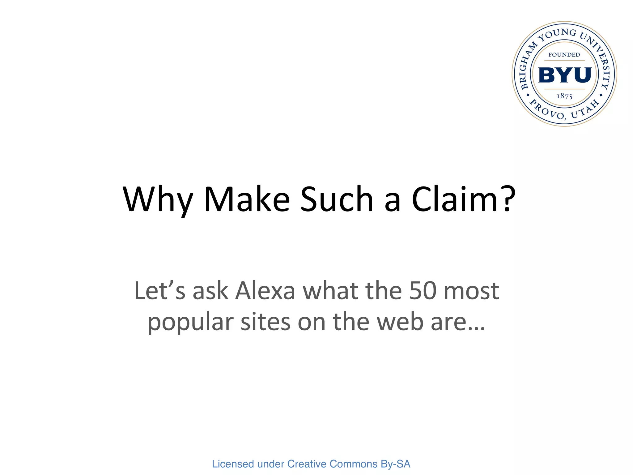 Why Make Such a Claim? Let’s ask Alexa what the 50 most popular sites on the web are… 