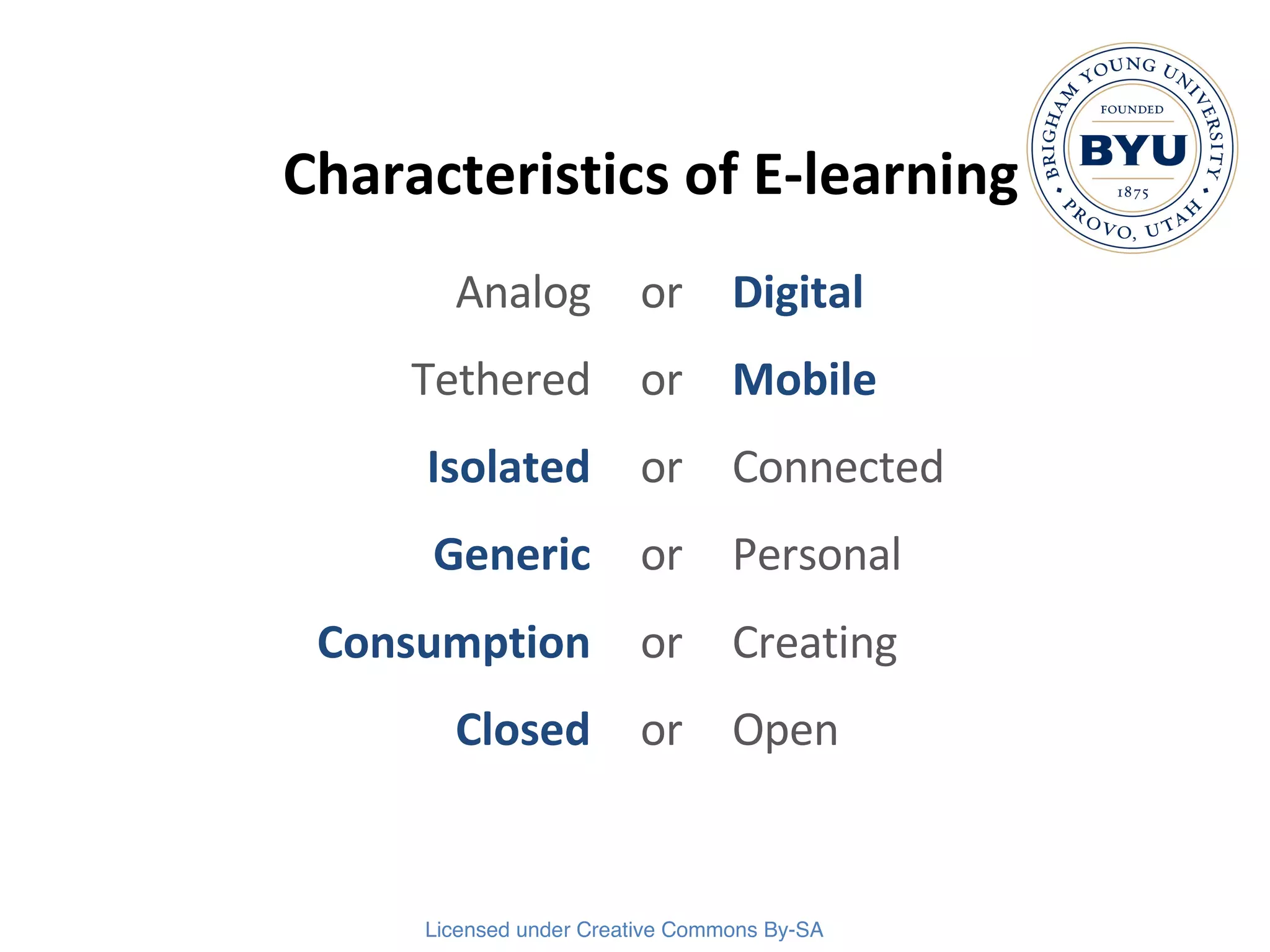 Characteristics of E-learning Analog or Digital Tethered or Mobile Isolated or Connected Generic or Personal Consumption or Creating Closed or Open 