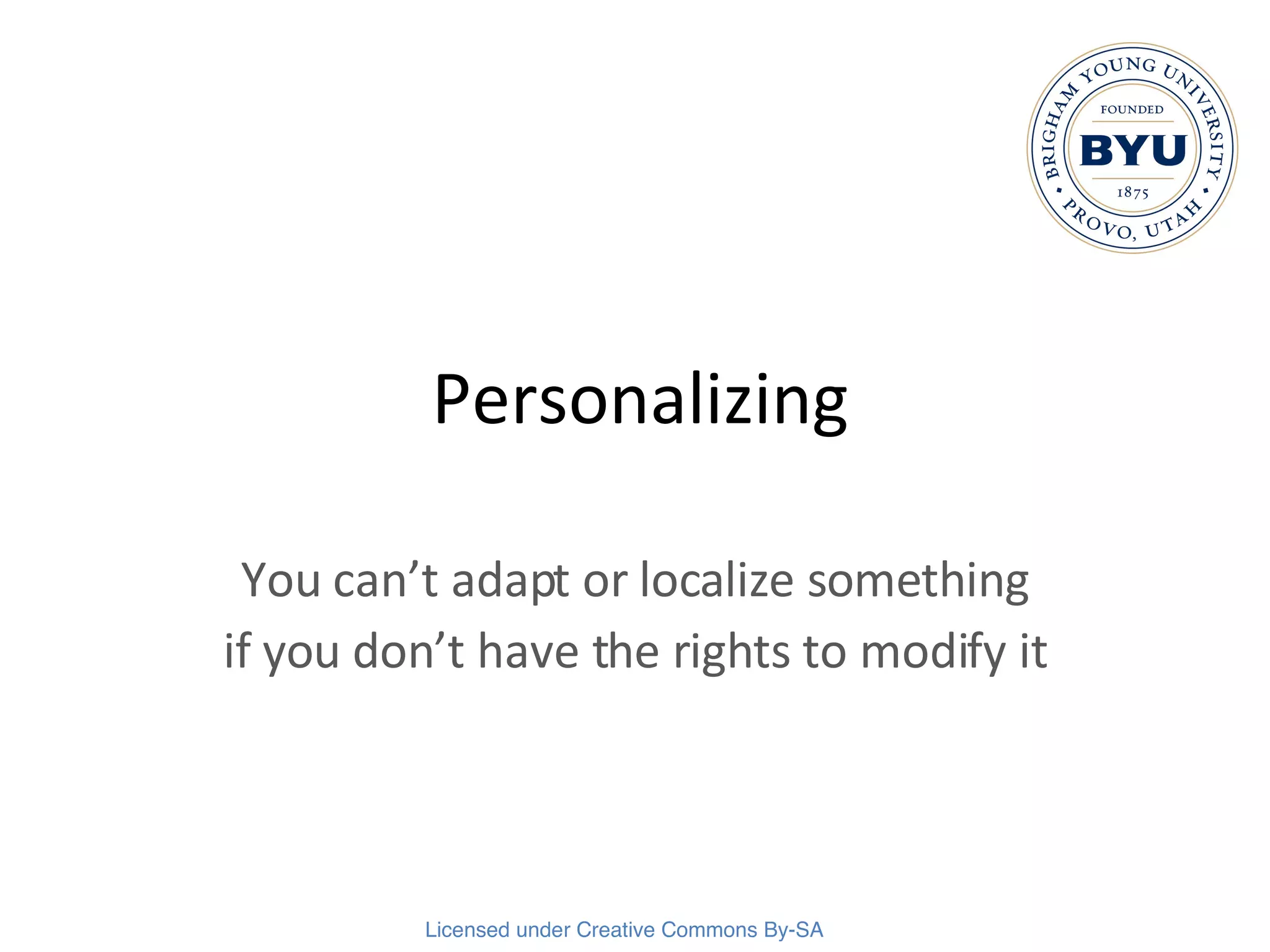 Personalizing You can’t adapt or localize something if you don’t have the rights to modify it 
