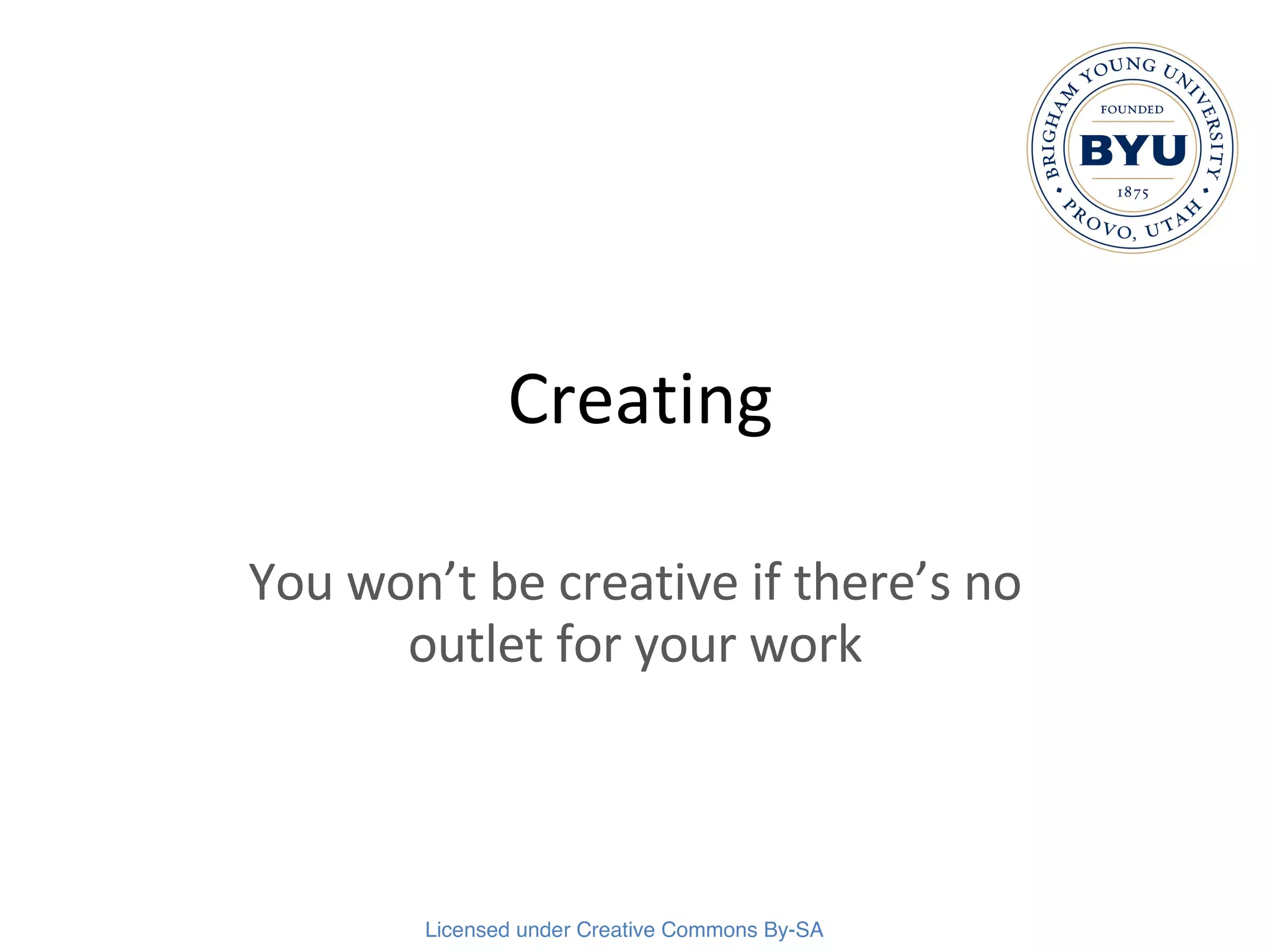 Creating You won’t be creative if there’s no outlet for your work 