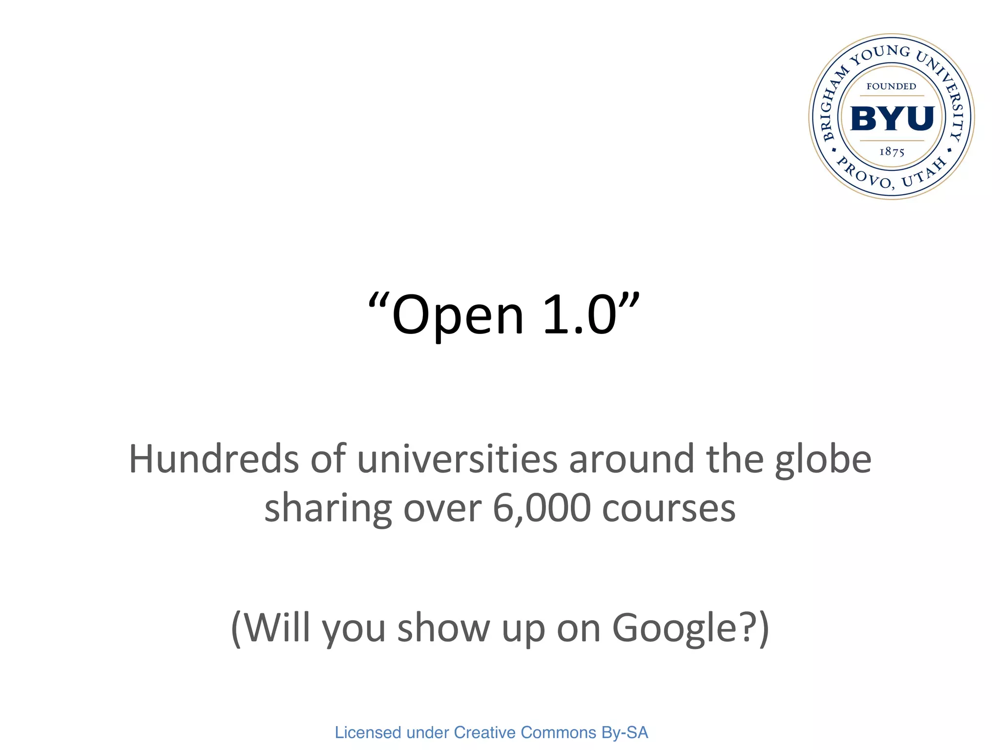 “ Open 1.0” Hundreds of universities around the globe sharing over 6,000 courses (Will you show up on Google?) 