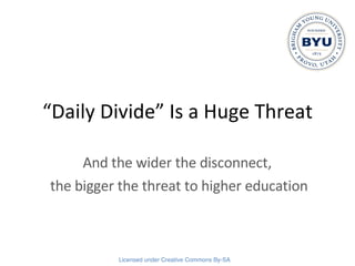 “ Daily Divide” Is a Huge Threat And the wider the disconnect,  the bigger the threat to higher education 