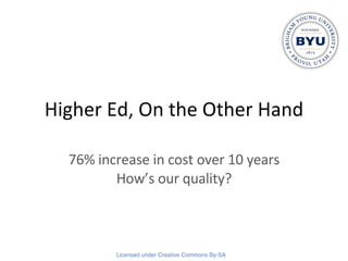 Higher Ed, On the Other Hand 76% increase in cost over 10 years How’s our quality? 