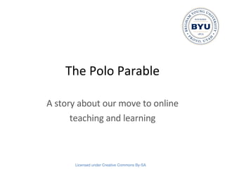 The Polo Parable A story about our move to online teaching and learning 