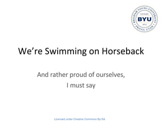 We’re Swimming on Horseback And rather proud of ourselves, I must say 