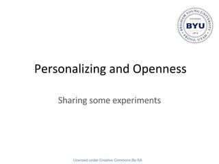 Personalizing and Openness Sharing some experiments 