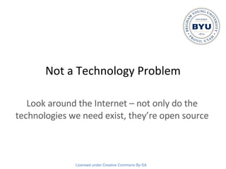 Not a Technology Problem Look around the Internet – not only do the technologies we need exist, they’re open source 