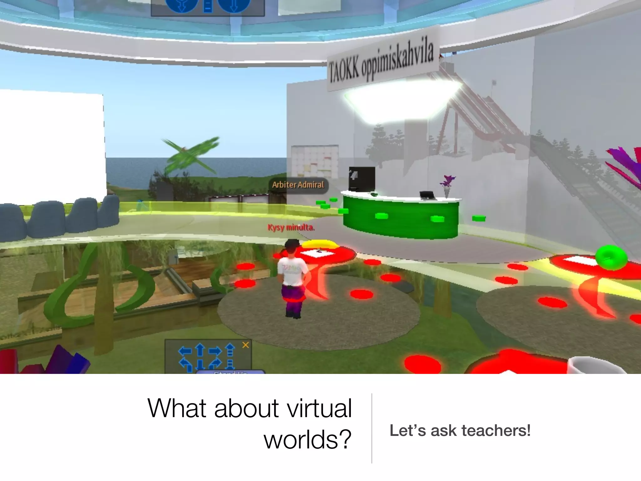 What about virtual
                     Let’s ask teachers!
        worlds?
 