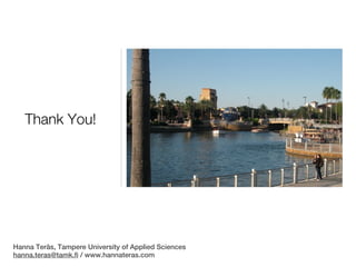 Thank You!




Hanna Teräs, Tampere University of Applied Sciences
hanna.teras@tamk.fi / www.hannateras.com
 
