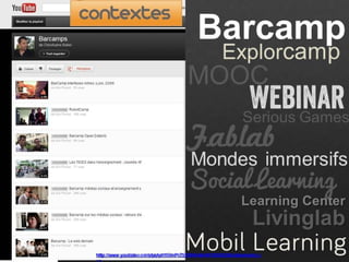 Barcamp

Explorcamp 

MOOC 

Webinar
Serious Games

Fablab

Mondes immersifs

Social Learning 

 

Learning Center

Livinglab

M l
obi

http://www.youtube.com/playlist?list=PLD9764AA6100DA00C&feature=plcp

 