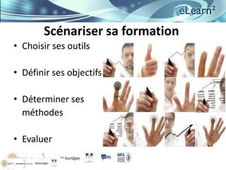 Scénariser sa formation
• Choisir ses outils
• Définir ses objectifs

• Déterminer ses
méthodes
• Evaluer

 