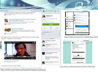 https://twitter.com/search?q=elearn2&src=typd

https://twitter.com/RochaneK/status/422288173805207552

http://storify.com/mlebrun2/la-petite-histoire-d-elearn2

 