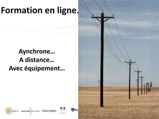 Formation en ligne…

Aynchrone…
A distance…
Avec équipement…

 