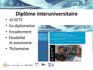 Diplôme interuniversitaire
•
•
•
•

10 ECTS
Co-diplomation
Encadrement
Flexibilité
et autonomie
• 7h/semaine

 