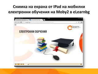 Снимка на екрана от IPad на мобилни
електронни обучения на Moby2 в eLearnbg
 