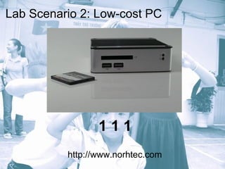 Lab Scenario 2: Low-cost PC     1 1 1 http://www.norhtec.com 