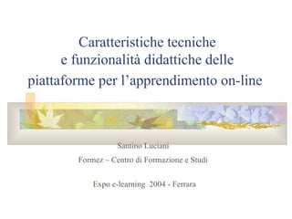Caratteristiche tecniche e funzionalità didattiche   delle piattaforme per l’apprendimento on-line   Expo e-learning  2004 - Ferrara Santino Luciani Formez – Centro di Formazione e Studi 