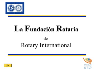 L a  F undación  R otaria de  Rotary International 