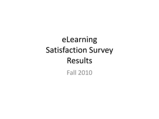 eLearning Satisfaction SurveyResults Fall 2010 