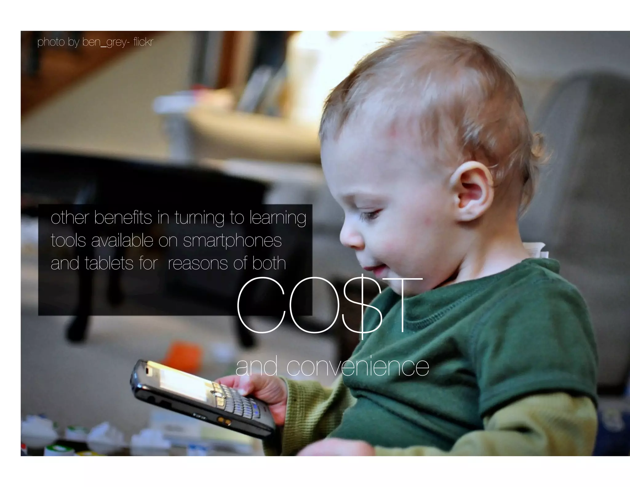 photo by ben_grey- ﬂickr




  other beneﬁts in turning to learning
  tools available on smartphones
  and tablets for reasons of both


                            CO$T 
                            and convenience
 