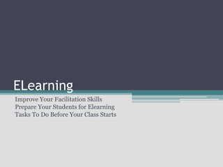 ELearning Improve Your Facilitation Skills Prepare Your Students for Elearning Tasks To Do Before Your Class Starts 
