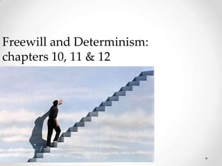 Freewill and Determinism:
chapters 10, 11 & 12
 