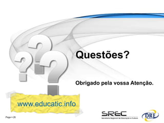 Questões?

                            Obrigado pela vossa Atenção.


            www.educatic.info
Page  26
 