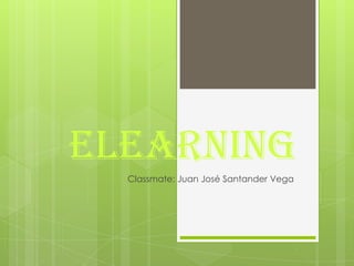 ELearning
  Classmate: Juan José Santander Vega
 