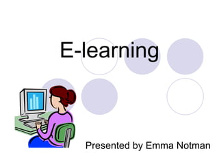 E-learning Presented by Emma Notman 